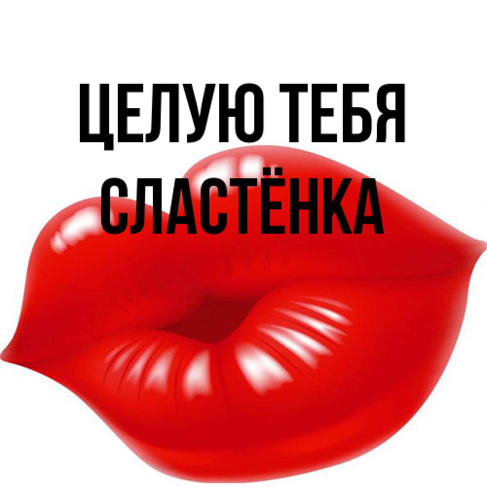 Открытка на каждый день с именем, Сластёнка Целую тебя губки надутые бантиком Прикольная открытка с пожеланием онлайн скачать бесплатно 