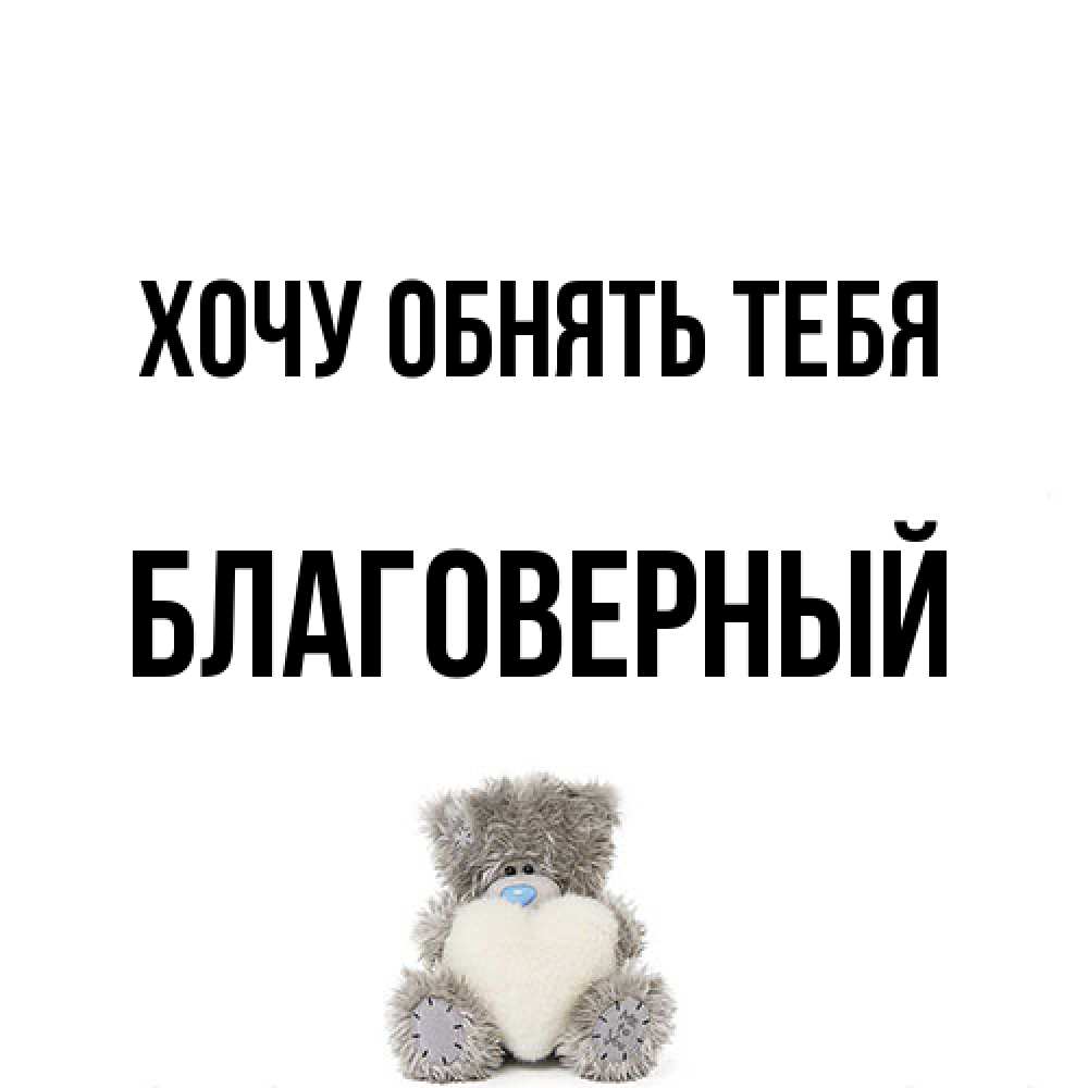 Открытка на каждый день с именем, Благоверный Хочу обнять тебя медвежонок с сердечком белого цвета Прикольная открытка с пожеланием онлайн скачать бесплатно 