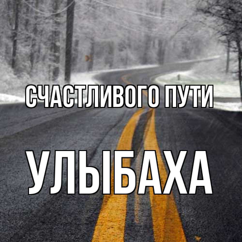 Открытка на каждый день с именем, Улыбаха Счастливого пути хорошего вам путешествия Прикольная открытка с пожеланием онлайн скачать бесплатно 