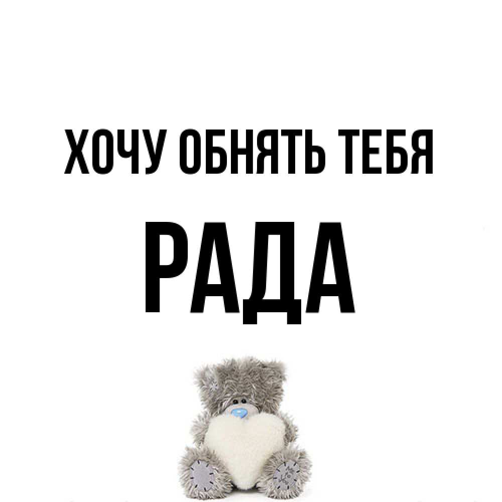 Открытка на каждый день с именем, Рада Хочу обнять тебя медвежонок с сердечком белого цвета Прикольная открытка с пожеланием онлайн скачать бесплатно 