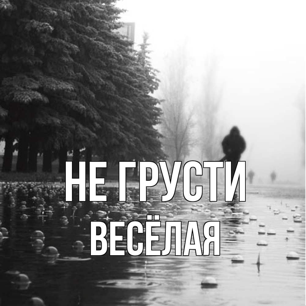 Открытка на каждый день с именем, Весёлая Не грусти улица под дождем Прикольная открытка с пожеланием онлайн скачать бесплатно 