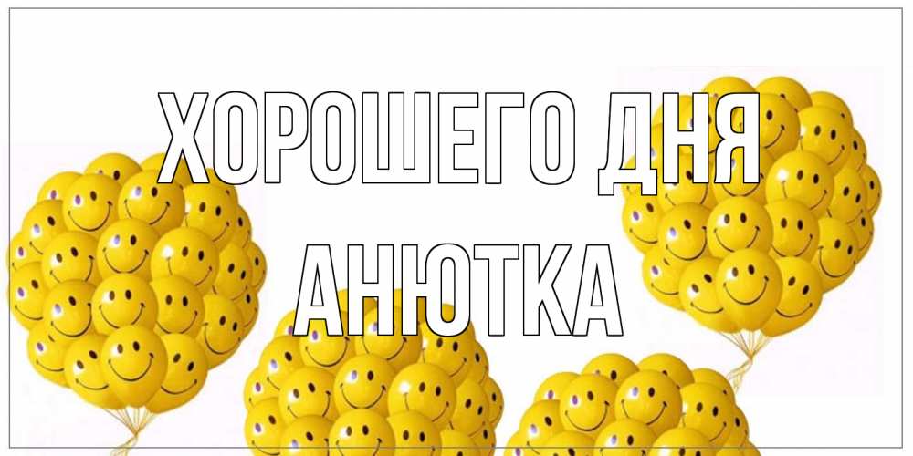 Открытка на каждый день с именем, Анютка Хорошего дня шарики Прикольная открытка с пожеланием онлайн скачать бесплатно 