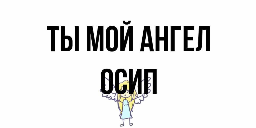 Открытка на каждый день с именем, Осип Ты мой ангел ангел Прикольная открытка с пожеланием онлайн скачать бесплатно 