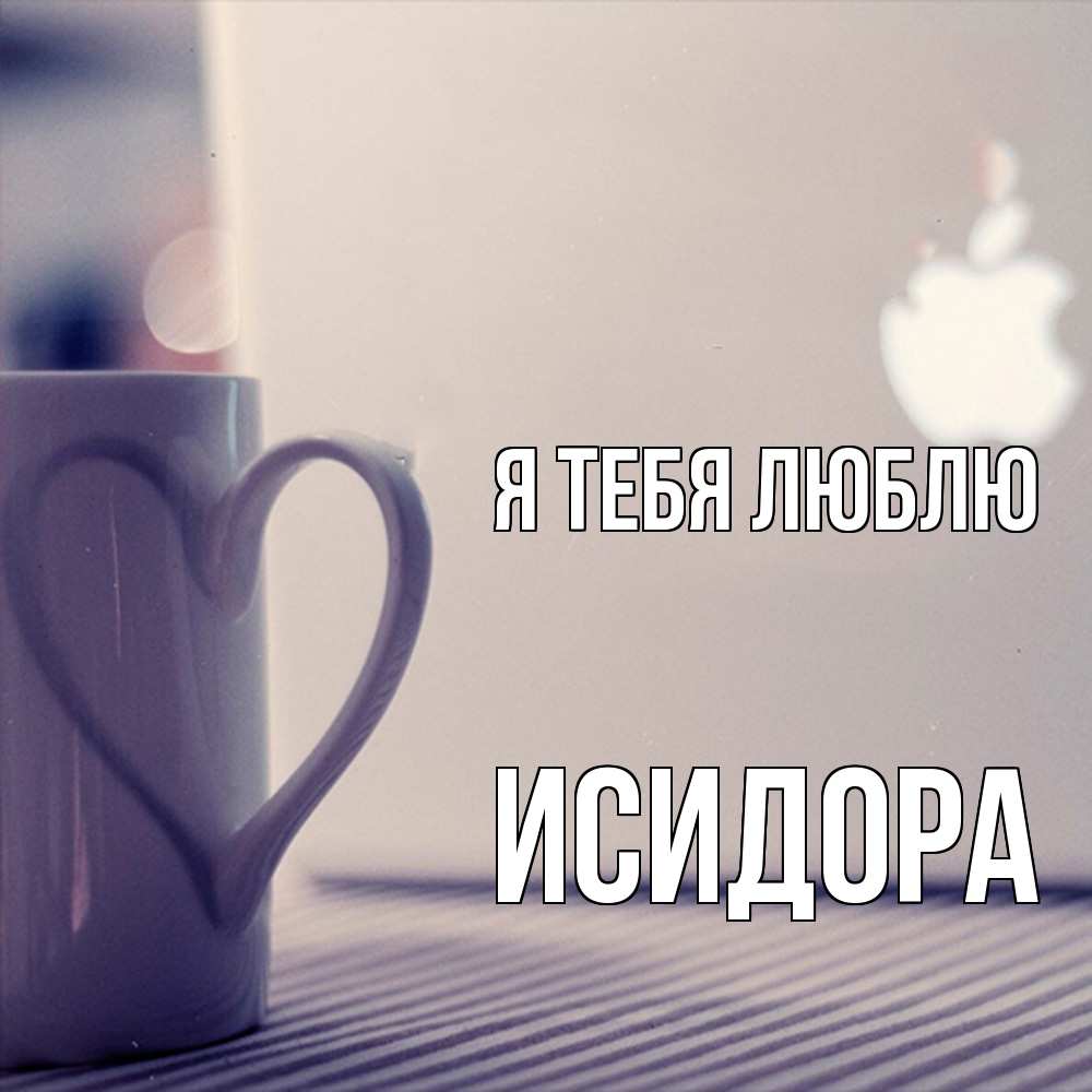 Открытка на каждый день с именем, Исидора Я тебя люблю знак яблока Прикольная открытка с пожеланием онлайн скачать бесплатно 