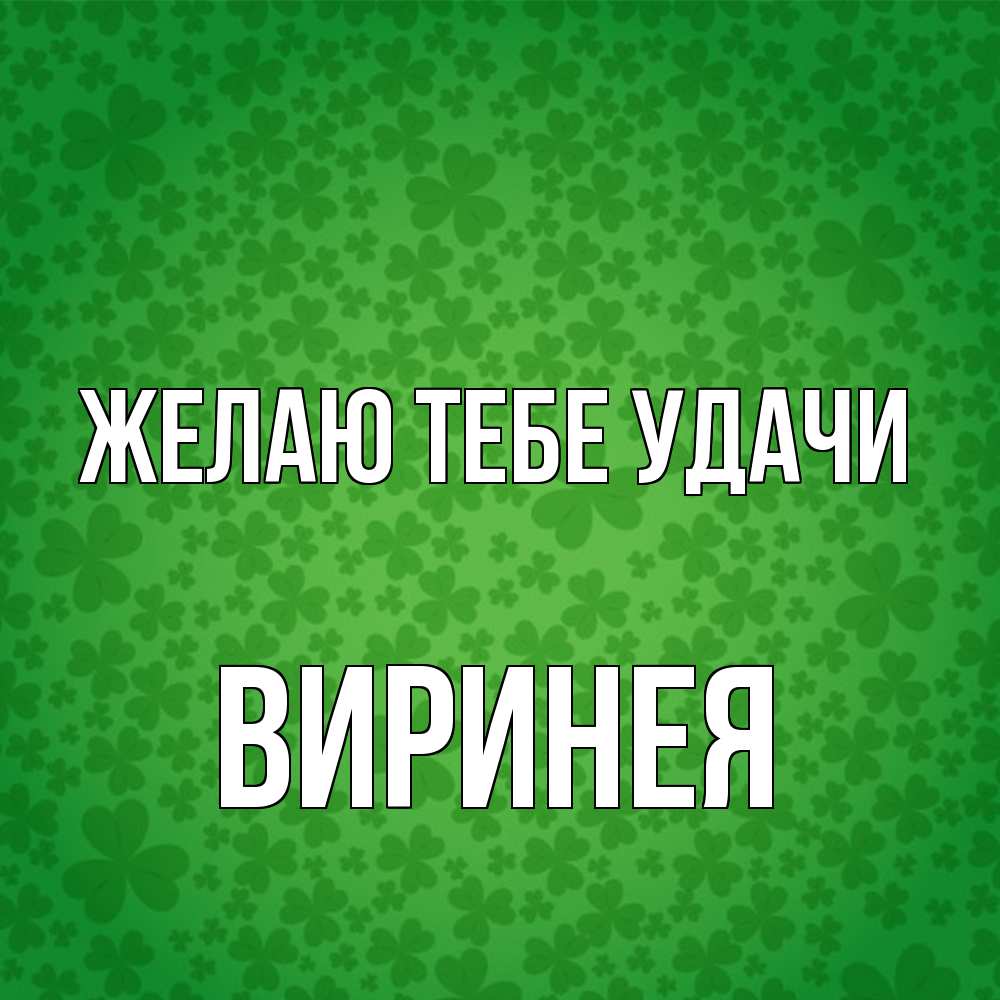 Открытка на каждый день с именем, Виринея Желаю тебе удачи много листочков на удачу Прикольная открытка с пожеланием онлайн скачать бесплатно 