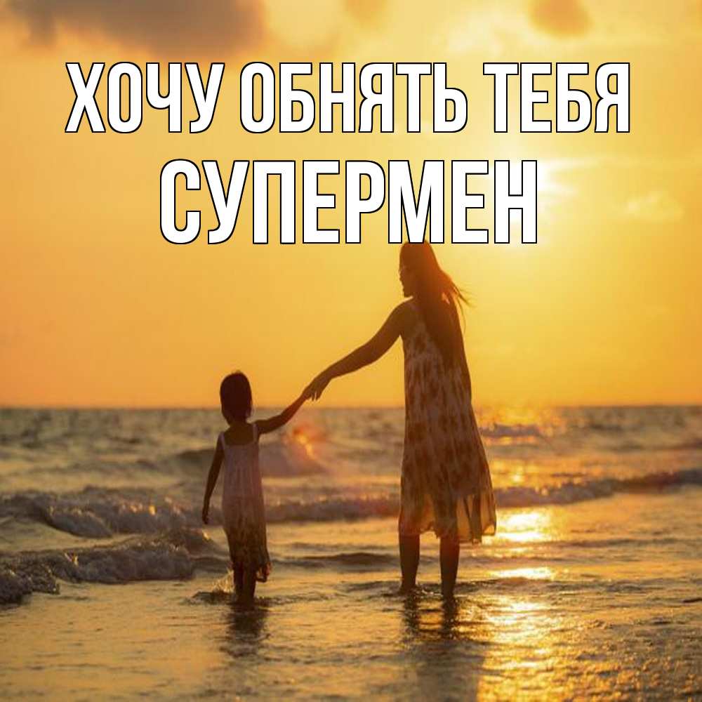 Открытка на каждый день с именем, Супермен Хочу обнять тебя мама и дочка Прикольная открытка с пожеланием онлайн скачать бесплатно 