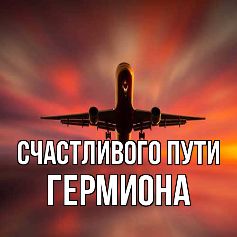 Открытка на каждый день с именем, Гермиона Счастливого пути самолет набирает высоту Прикольная открытка с пожеланием онлайн скачать бесплатно 