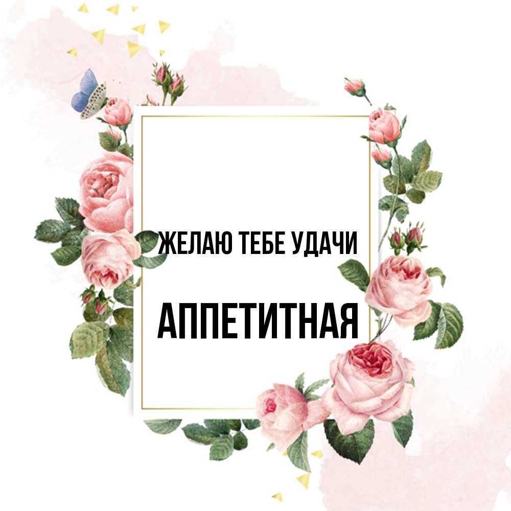 Открытка на каждый день с именем, аппетитная Желаю тебе удачи розовые розы Прикольная открытка с пожеланием онлайн скачать бесплатно 