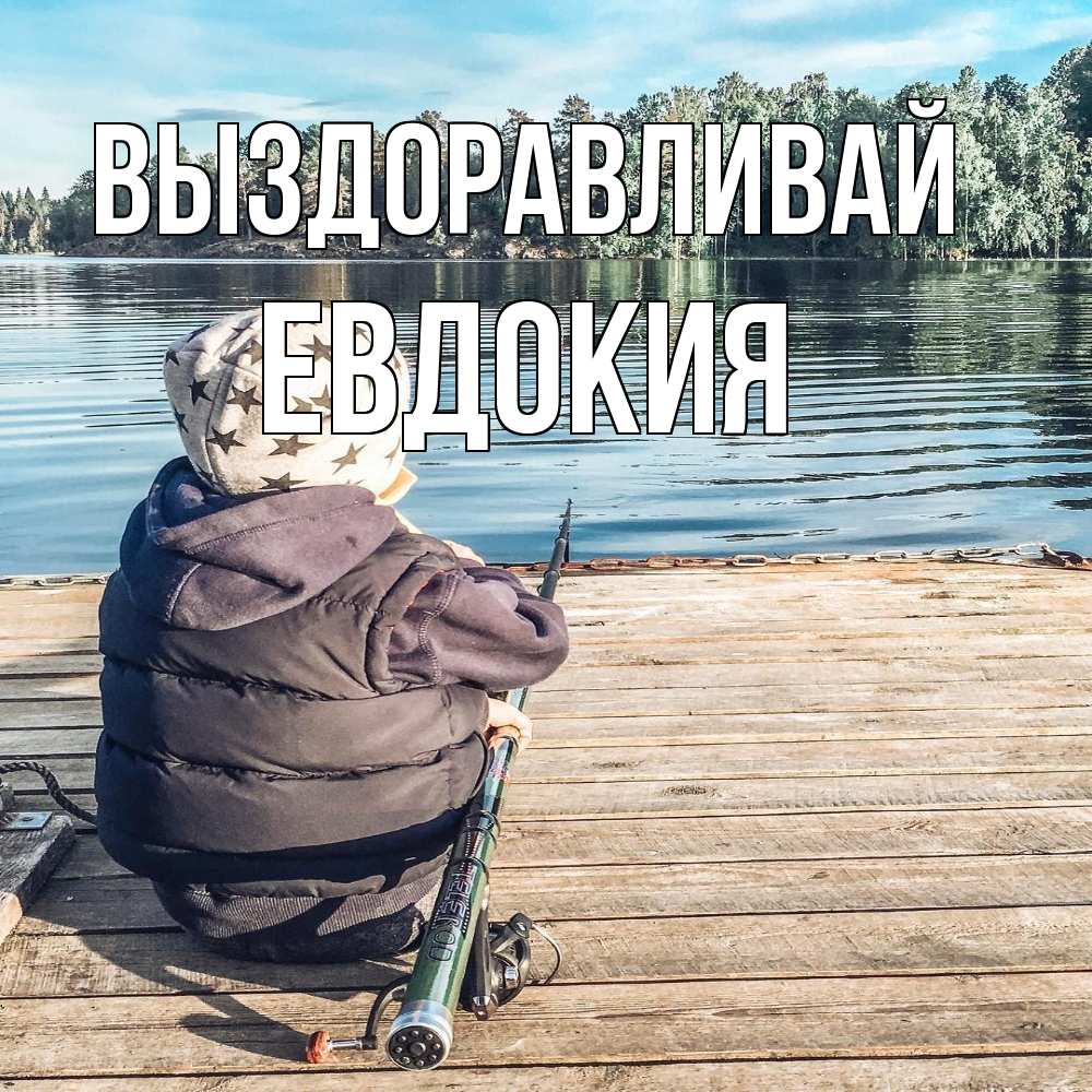 Открытка на каждый день с именем, Евдокия Выздоравливай рыбалка Прикольная открытка с пожеланием онлайн скачать бесплатно 