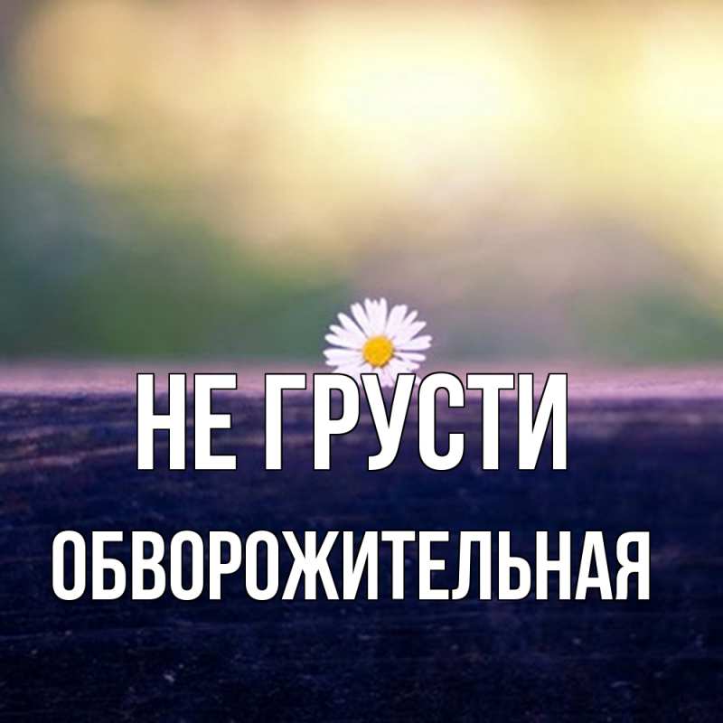 Картинка Не грусти, Обвоpожительная