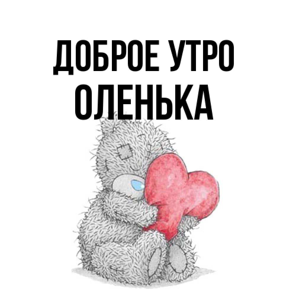 Открытка на каждый день с именем, Оленька Доброе утро плюшевые игрушки Прикольная открытка с пожеланием онлайн скачать бесплатно 