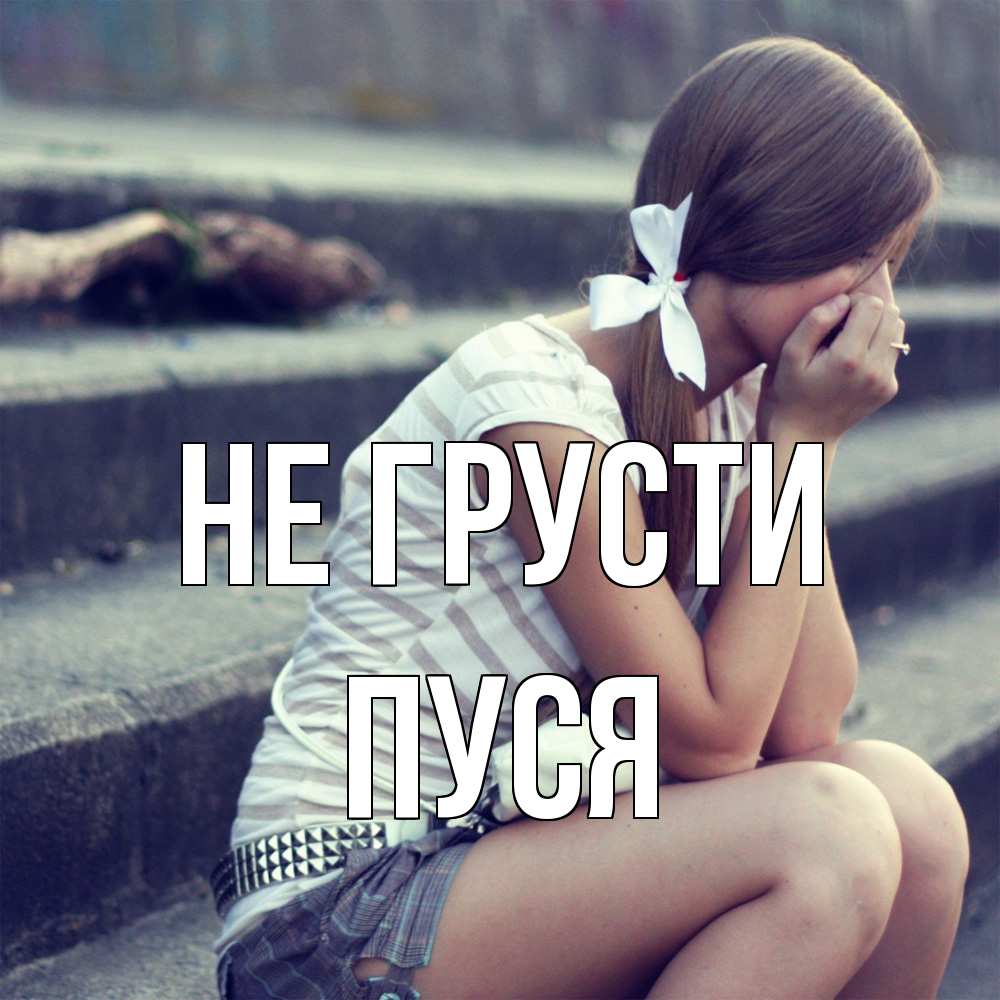 Открытка на каждый день с именем, Пуся Не грусти длинные волосы и белый бант Прикольная открытка с пожеланием онлайн скачать бесплатно 