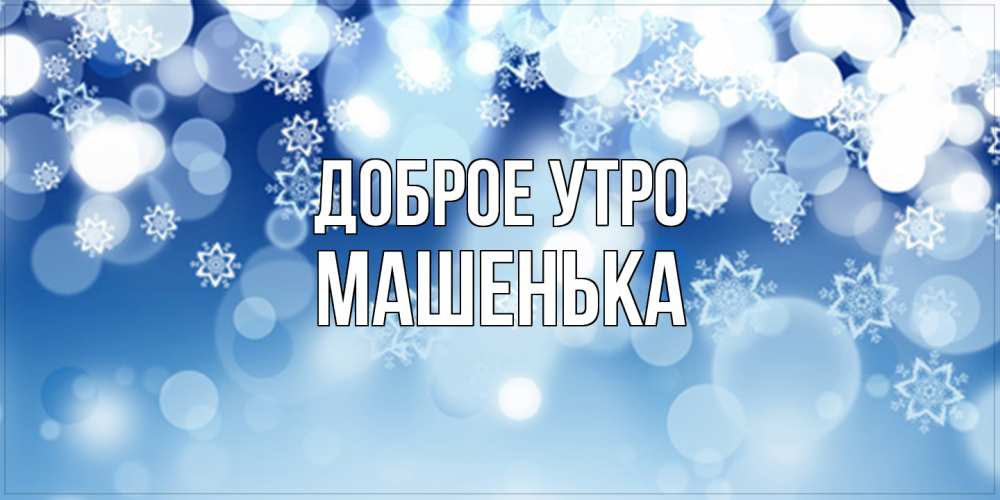 Открытка на каждый день с именем, Машенька Доброе утро супер открытка Прикольная открытка с пожеланием онлайн скачать бесплатно 