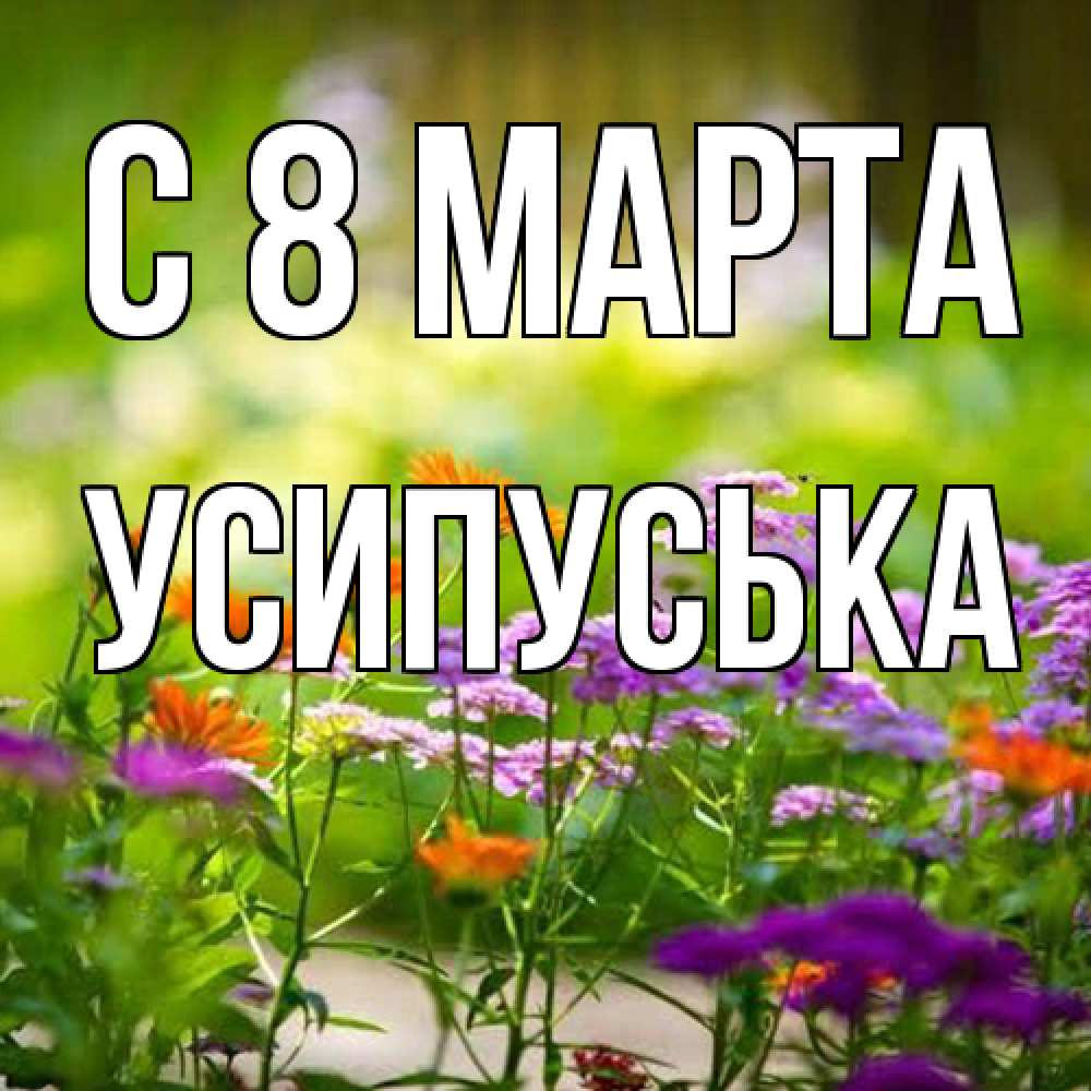 Открытка на каждый день с именем, усипуська C 8 МАРТА цветы Прикольная открытка с пожеланием онлайн скачать бесплатно 