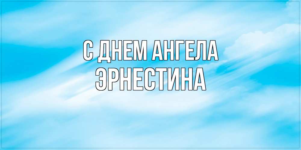Открытка на каждый день с именем, Эрнестина С днем ангела небо на день ангела Прикольная открытка с пожеланием онлайн скачать бесплатно 