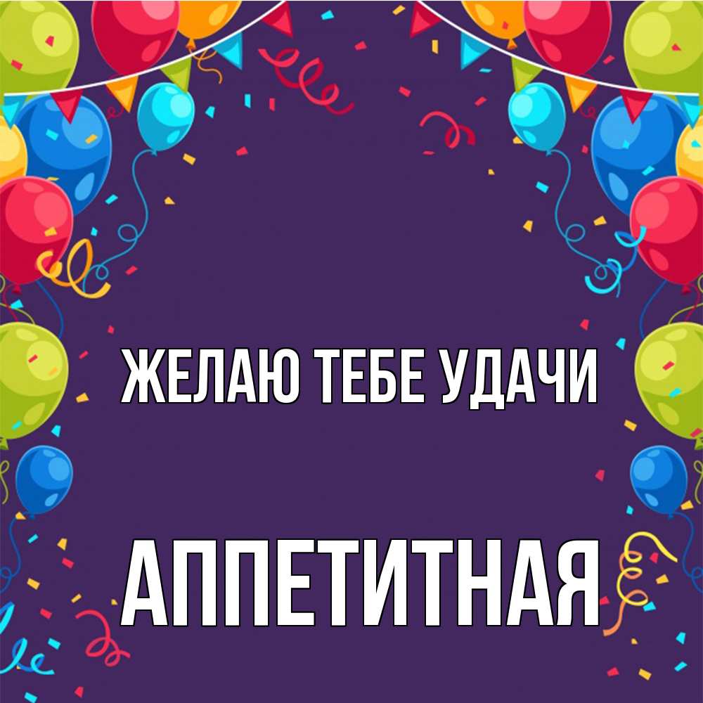 Открытка на каждый день с именем, аппетитная Желаю тебе удачи шары Прикольная открытка с пожеланием онлайн скачать бесплатно 
