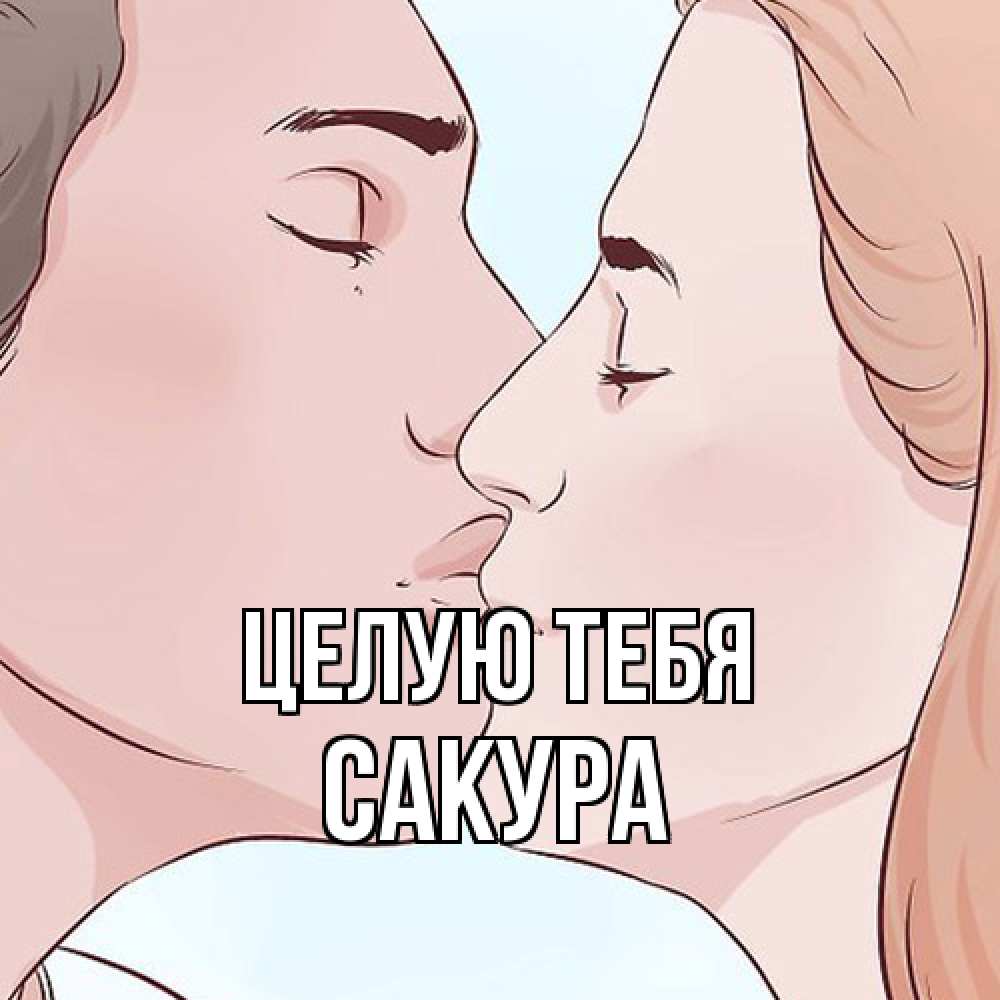Открытка на каждый день с именем, Сакура Целую тебя скачать бесплатно открытки про поцелуи Прикольная открытка с пожеланием онлайн скачать бесплатно 