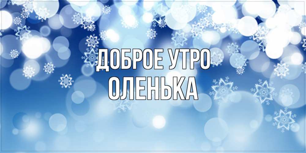 Открытка на каждый день с именем, Оленька Доброе утро супер открытка Прикольная открытка с пожеланием онлайн скачать бесплатно 