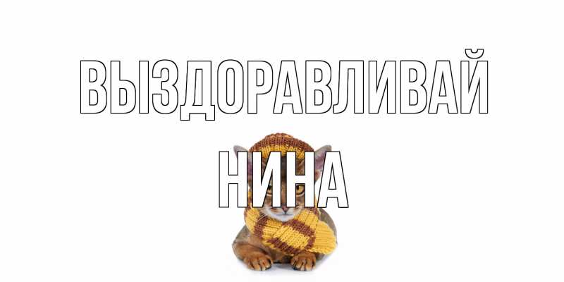 Открытка с именем, Нина, Выздоравливай
