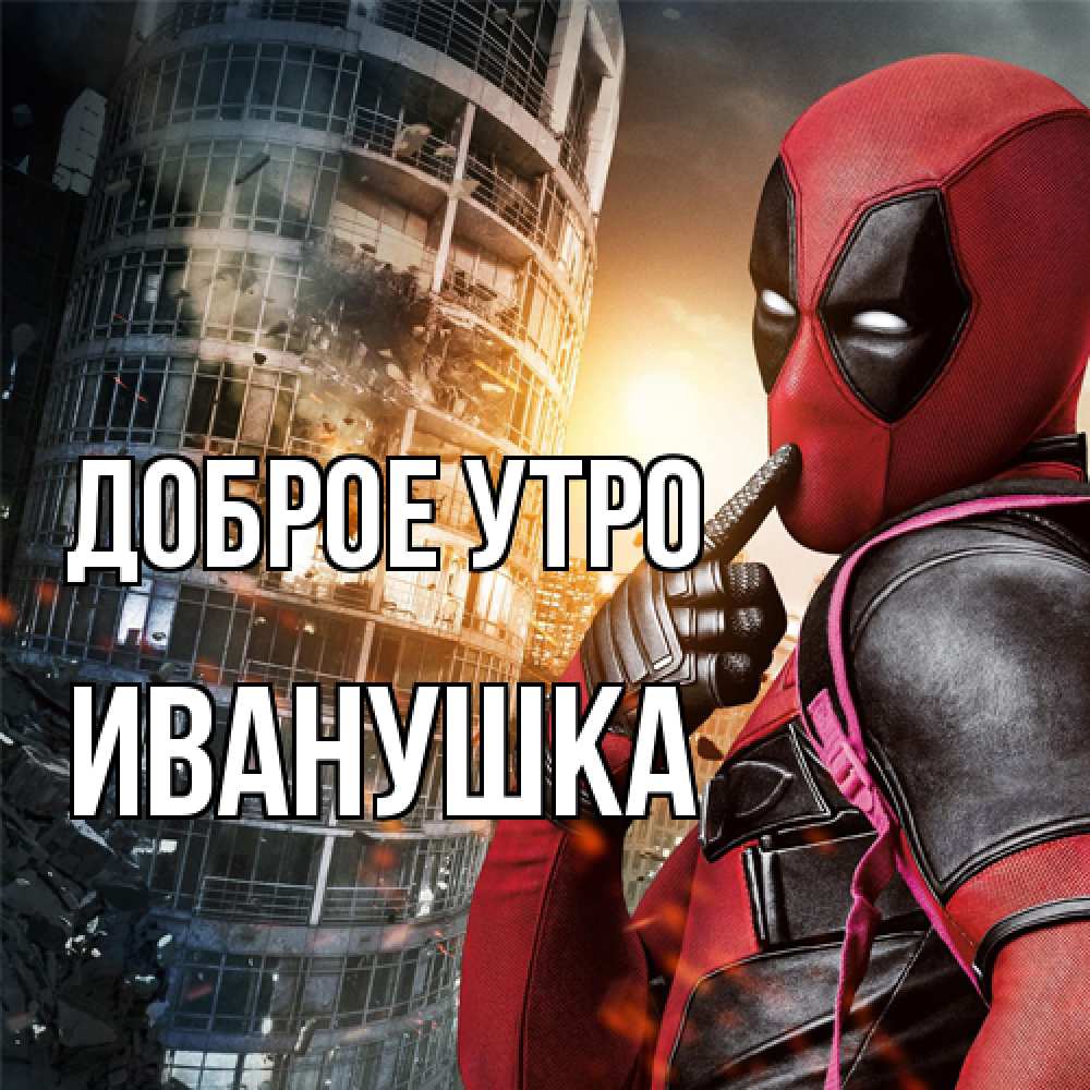 Открытка на каждый день с именем, Иванушка Доброе утро марвел и дедпул на фоне небоскреба Прикольная открытка с пожеланием онлайн скачать бесплатно 