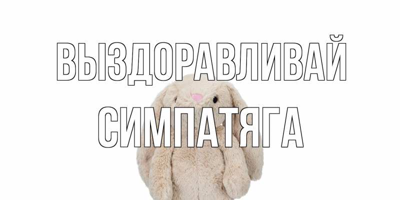 Картинка Выздоравливай, Симпатяга