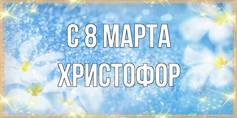 Картинка C 8 МАРТА, Христофор