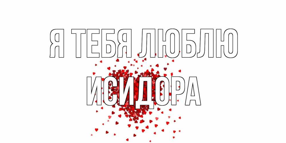 Открытка на каждый день с именем, Исидора Я тебя люблю сердце Прикольная открытка с пожеланием онлайн скачать бесплатно 