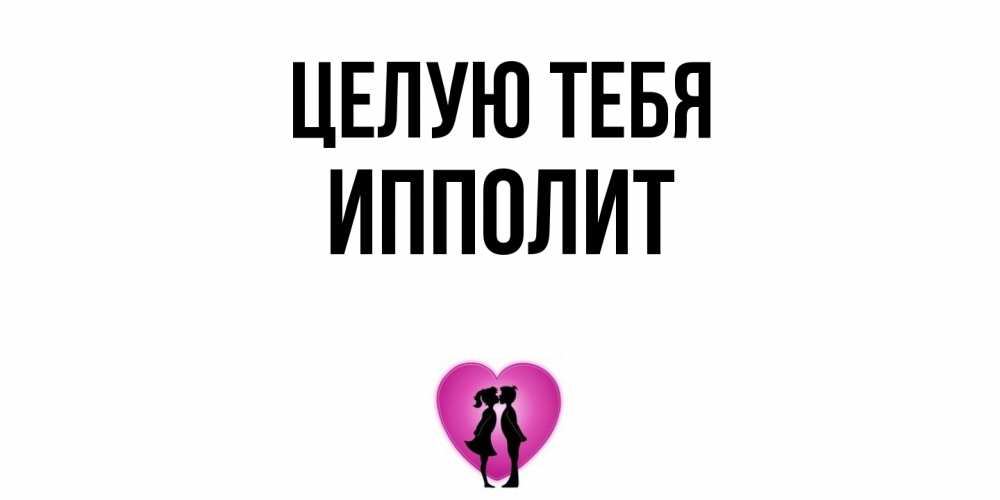 Открытка на каждый день с именем, Ипполит Целую тебя поцелуй Прикольная открытка с пожеланием онлайн скачать бесплатно 