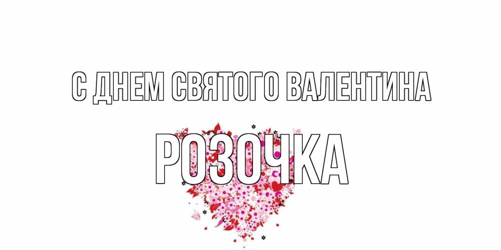 Открытка на каждый день с именем, Розочка С днем Святого Валентина день всех влюбленных пора дарить валентинку девушке Прикольная открытка с пожеланием онлайн скачать бесплатно 