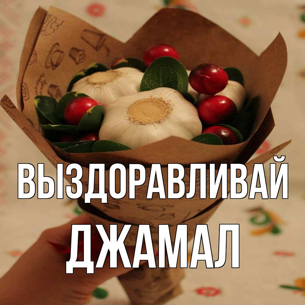 Открытка на каждый день с именем, Джамал Выздоравливай букет из фитонцидов и витамина c Прикольная открытка с пожеланием онлайн скачать бесплатно 