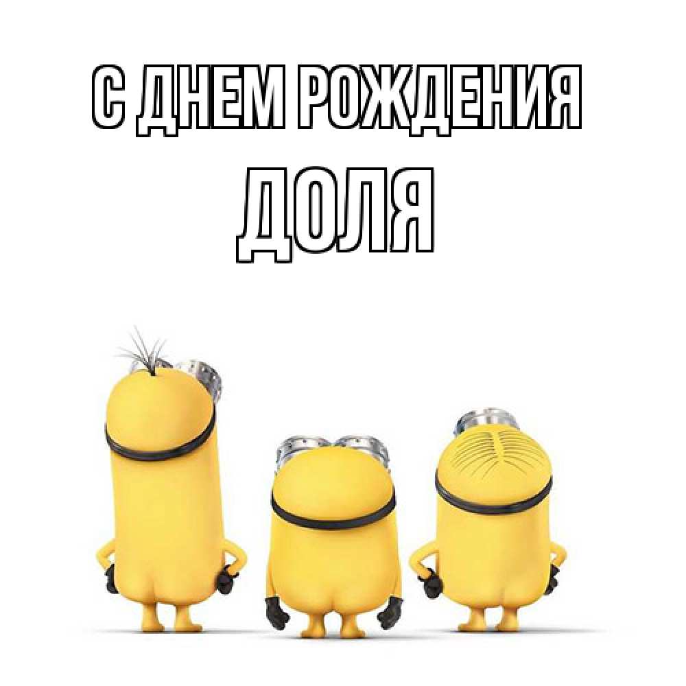 Открытка на каждый день с именем, Доля С днем рождения миньоны Прикольная открытка с пожеланием онлайн скачать бесплатно 