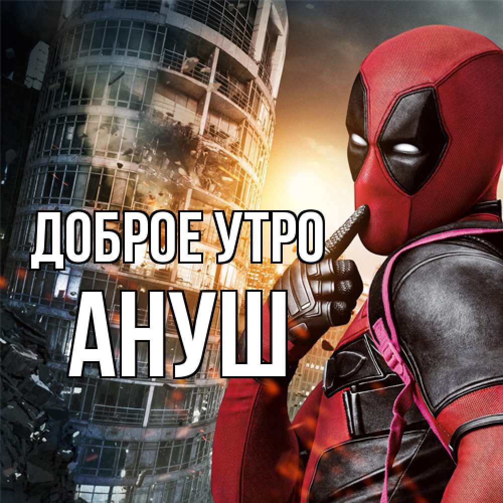 Открытка на каждый день с именем, Ануш Доброе утро марвел и дедпул на фоне небоскреба Прикольная открытка с пожеланием онлайн скачать бесплатно 