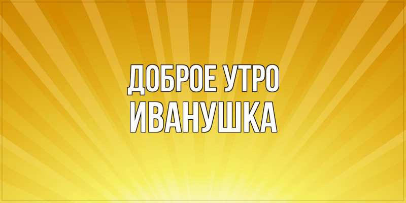 Картинка Доброе утро, Иванушка