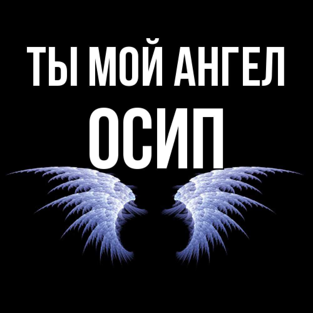 Открытка на каждый день с именем, Осип Ты мой ангел ангельские крылья на черном фоне Прикольная открытка с пожеланием онлайн скачать бесплатно 