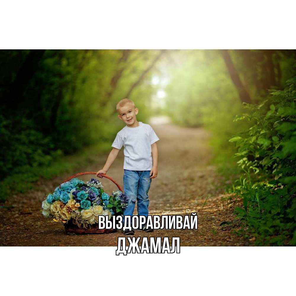 Открытка на каждый день с именем, Джамал Выздоравливай мальчик с цветами Прикольная открытка с пожеланием онлайн скачать бесплатно 