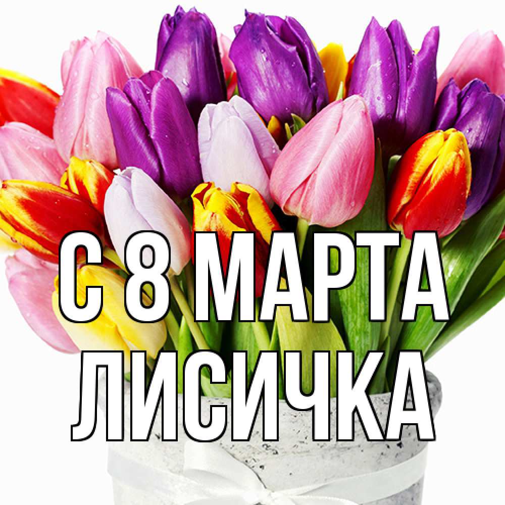Открытка на каждый день с именем, Лисичка C 8 МАРТА букет Прикольная открытка с пожеланием онлайн скачать бесплатно 