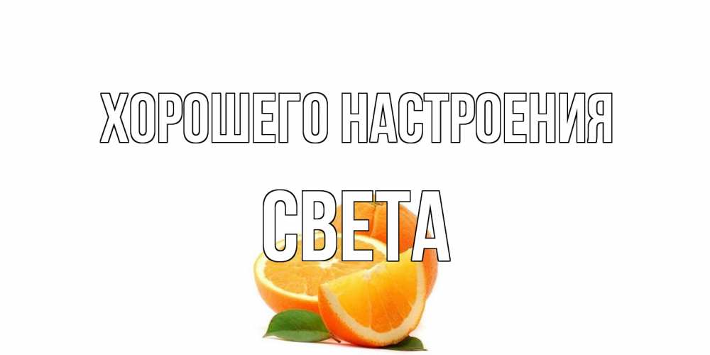 Открытка на каждый день с именем, Света Хорошего настроения мандарин Прикольная открытка с пожеланием онлайн скачать бесплатно 