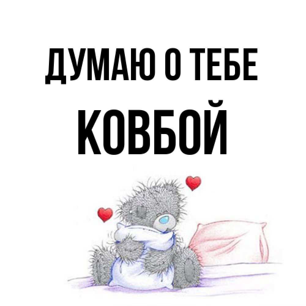 Открытка на каждый день с именем, Ковбой Думаю о тебе мишка на кровати Прикольная открытка с пожеланием онлайн скачать бесплатно 