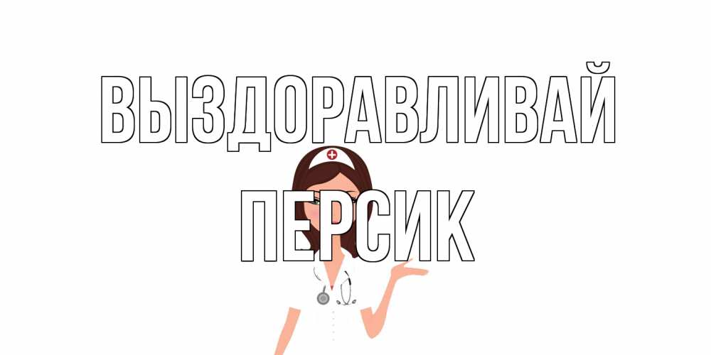 Открытка на каждый день с именем, Персик Выздоравливай не болей с медсестрой Прикольная открытка с пожеланием онлайн скачать бесплатно 