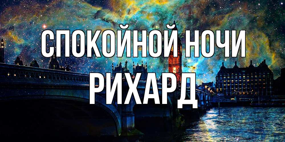 Открытка на каждый день с именем, Рихард Спокойной ночи биг бен Прикольная открытка с пожеланием онлайн скачать бесплатно 
