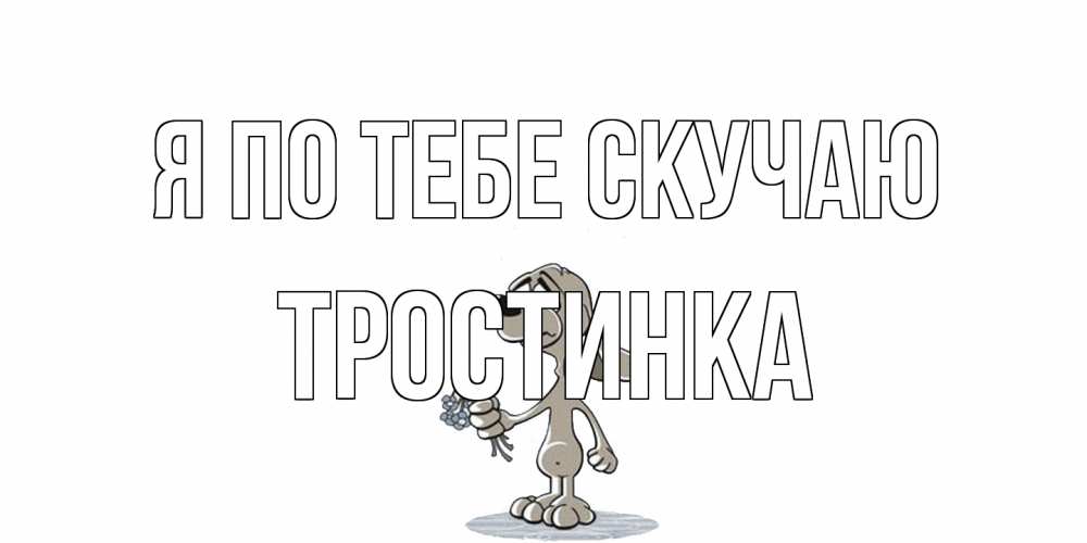 Открытка на каждый день с именем, Тростинка Я по тебе скучаю я по тебе скучаю с песиком Прикольная открытка с пожеланием онлайн скачать бесплатно 