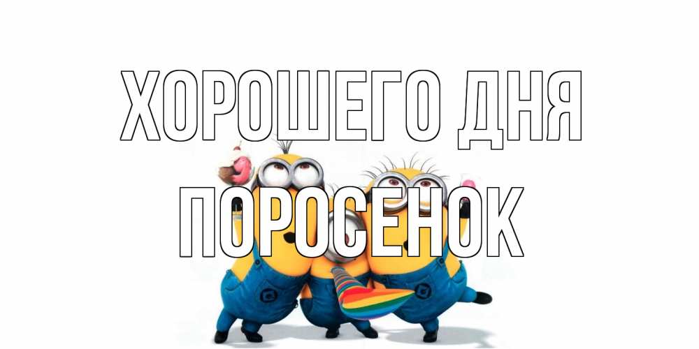 Открытка на каждый день с именем, Поросенок Хорошего дня миньоны и прекрасный день Прикольная открытка с пожеланием онлайн скачать бесплатно 