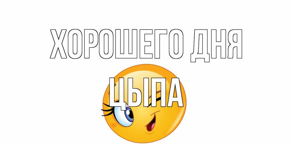 Открытка на каждый день с именем, Цыпа Хорошего дня чудесный день Прикольная открытка с пожеланием онлайн скачать бесплатно 