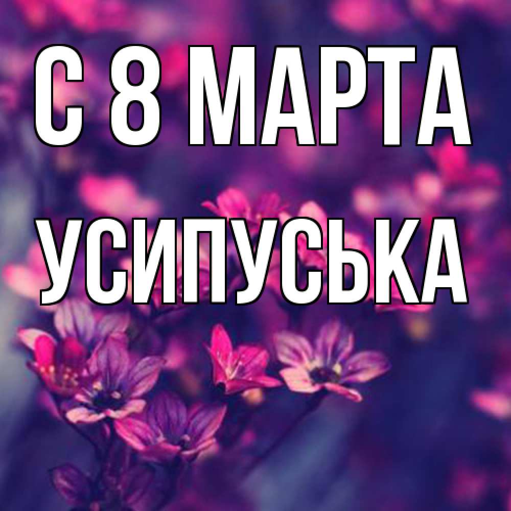 Открытка на каждый день с именем, усипуська C 8 МАРТА небольшие цветы 1 Прикольная открытка с пожеланием онлайн скачать бесплатно 