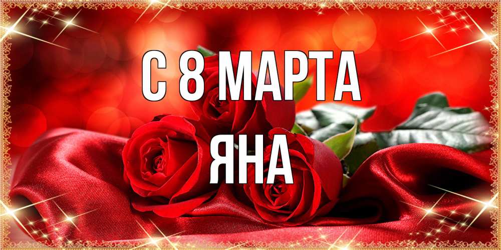 Открытка на каждый день с именем, Яна C 8 МАРТА открытка красного цвета с розами на 8 марта Прикольная открытка с пожеланием онлайн скачать бесплатно 