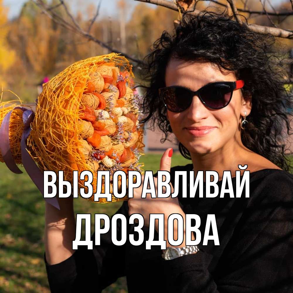 Открытка на каждый день с именем, Дроздова Выздоравливай что то там у нее в букете Прикольная открытка с пожеланием онлайн скачать бесплатно 