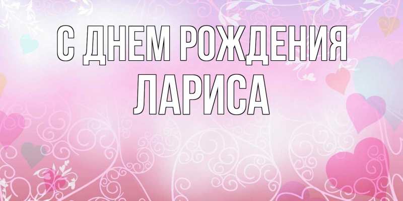 Открытка с именем, Лариса, С днем рождения