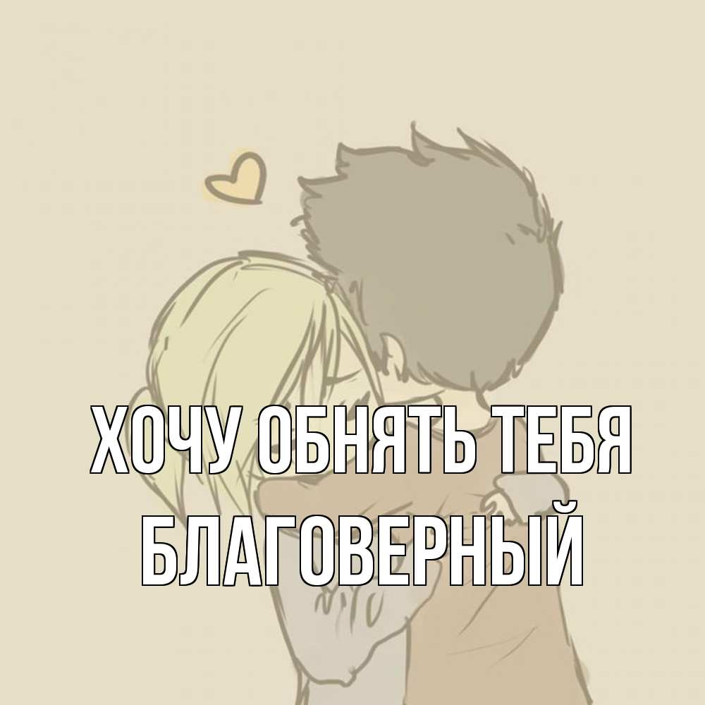 Открытка на каждый день с именем, Благоверный Хочу обнять тебя с сердечком рисунок Прикольная открытка с пожеланием онлайн скачать бесплатно 