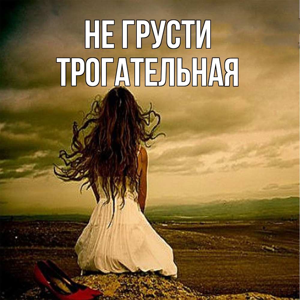 Открытка на каждый день с именем, Трогательная Не грусти белое платье и длинные волосы Прикольная открытка с пожеланием онлайн скачать бесплатно 