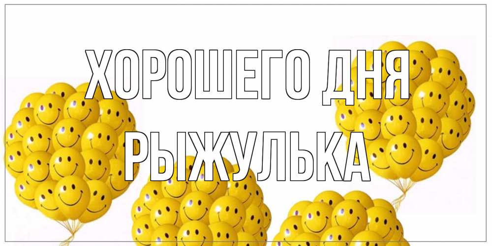 Открытка на каждый день с именем, рыжулька Хорошего дня шарики Прикольная открытка с пожеланием онлайн скачать бесплатно 
